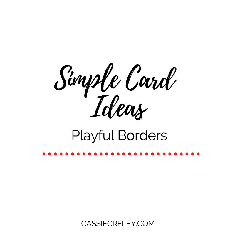 Simple Card Ideas: Playful Borders—Three super-easy card designs that feature borders made from polka dots, dashed borders, and even words. | cassiecreley.com