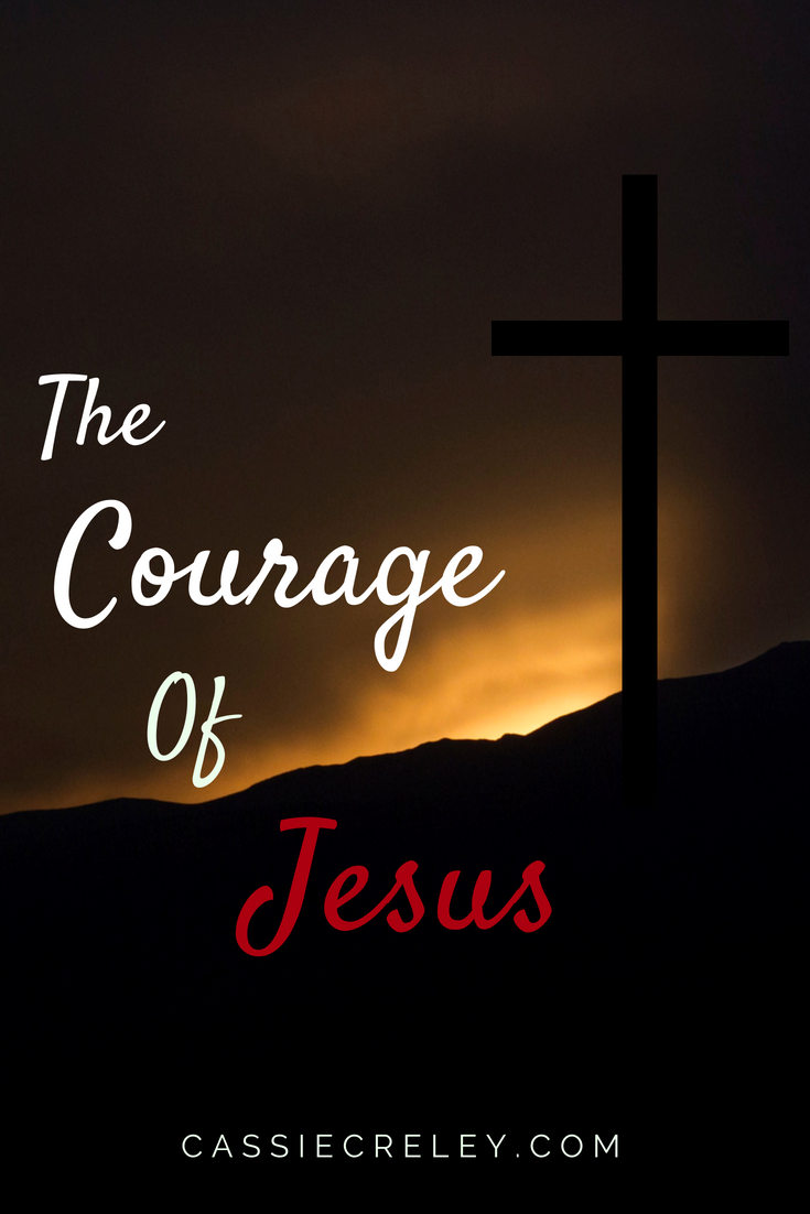 The Courage of Jesus. Thoughts on the cross and Easter - cassiecreley.com