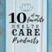 10 of my favorite health care products, especially for chronic illness - cassiecreley.com