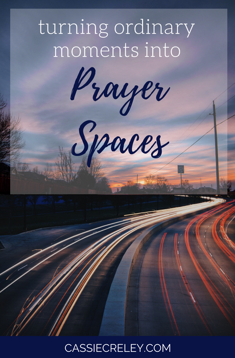 Turning Ordinary Moments into Prayer Spaces | Musings on Faith, Prayer, and Chronic Illness on cassiecreley.com