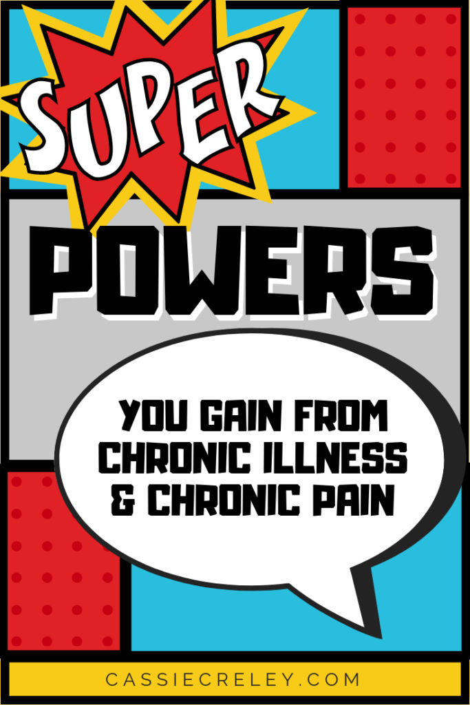 Superpowers You Gain From Chronic Illness and Chronic Pain—Some humorous examples, as well as some that really are superpowers we could use more of. | cassiecreley.com