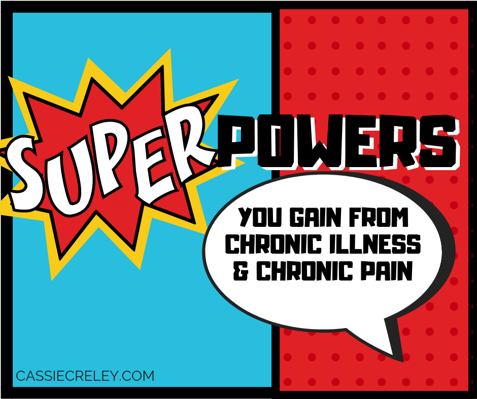 Superpowers You Gain From Chronic Illness and Chronic Pain—Some humorous examples, as well as some that really are superpowers we could use more of. | cassiecreley.com