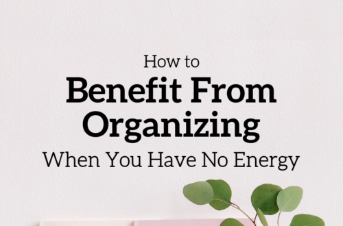 How to Benefit from Organizing When You Have No Energy—Tips for tidying, decluttering, and distressing while living with chronic illness and chronic pain. | cassiecreley.com