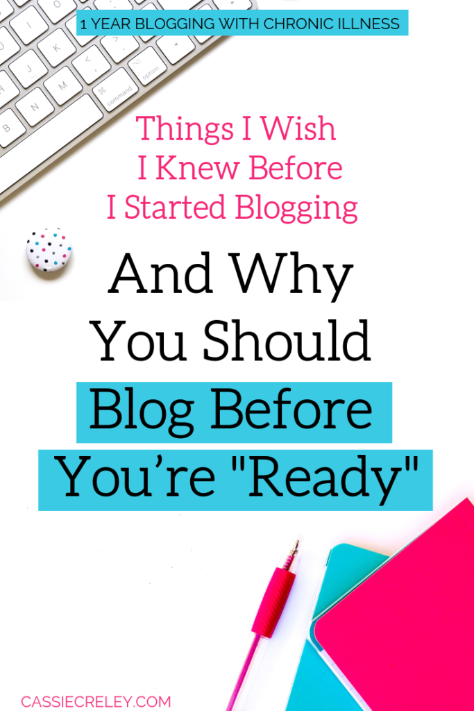 “For me, blogging was a way to break out of the restraints my chronic illness has put on me. Blogging has been so meaningful and brought back a sense of purpose to my life that had gone missing when I became so sick.” Things I Wish I Knew Before I Started Blogging And Why You Should Blog Before You’re “Ready.” Tips I learned in my first year of blogging with chronic illness, and thoughts on why beginning bloggers don’t need to know everything. In fact, it might be best to just go for it! Here are some of the things no one told me about blogging, and why I think you should start blogging now. | cassiecreley.com