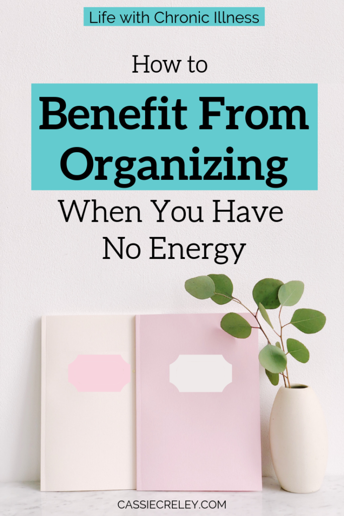 How to Benefit from Organizing When You Have No Energy—Tips for tidying, decluttering, and distressing while living with chronic illness and chronic pain. | cassiecreley.com