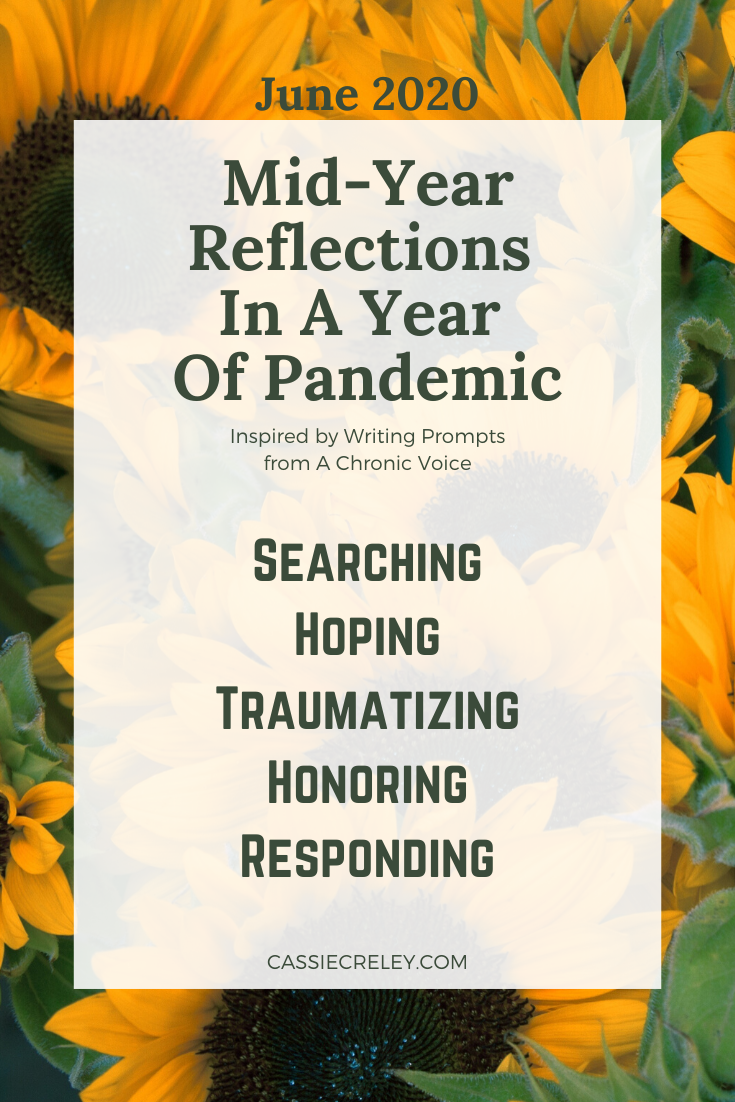 Mid-Year Reflections In A Year Of Pandemic: June Linkup—A look at how quarantine has affected people with chronic illness, as well as thoughts on looking ahead with hope to the rest of the year. This month’s themes: Searching, Hoping, Honoring, Traumatizing, and Responding. | cassiecreley.com