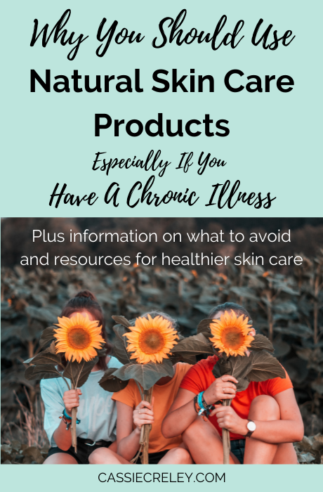 Why You Should Use Natural Skin Care Products Especially If You Have A Chronic Illness. An overview of resources for finding more information, what toxins could be affecting your health, chemicals to avoid, and where to find safer alternatives. | cassiecreley.com